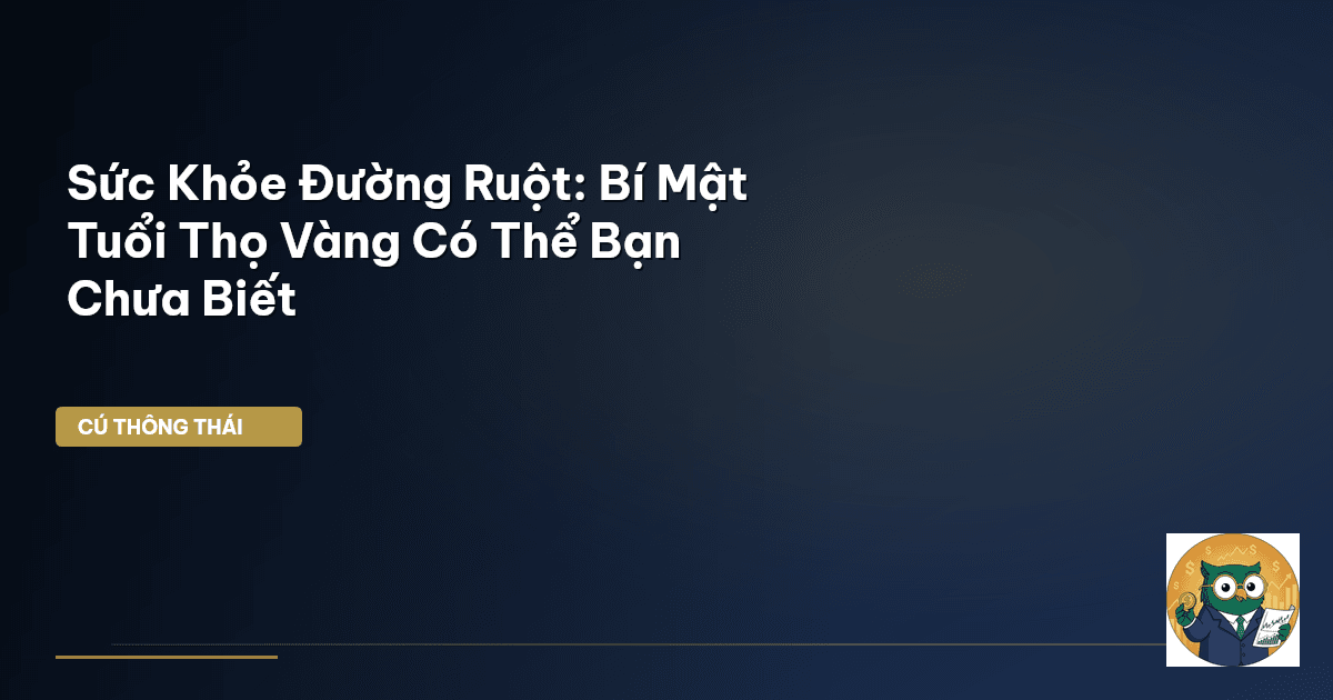 Sức Khỏe Đường Ruột: Bí Mật Tuổi Thọ Vàng Có Thể Bạn Chưa Biết