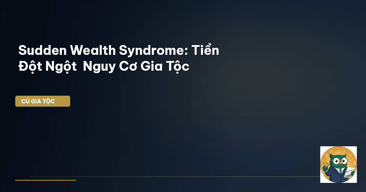 Sudden Wealth Syndrome: Tiền Đột Ngột – Nguy Cơ Gia Tộc