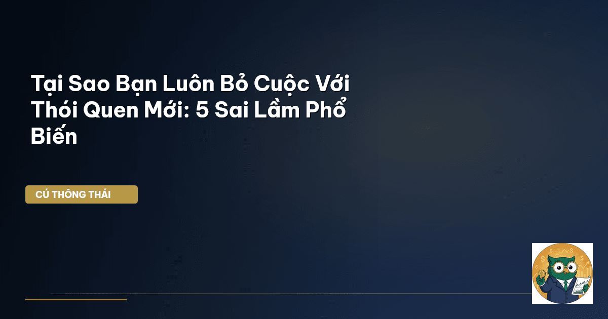 Tại Sao Bạn Luôn Bỏ Cuộc Với Thói Quen Mới: 5 Sai Lầm Phổ Biến