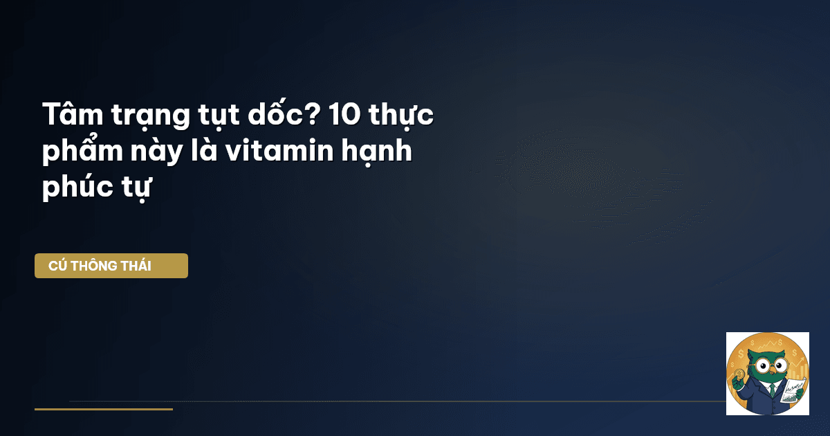 Tâm trạng tụt dốc? 10 thực phẩm này là ‘vitamin hạnh phúc’ tự