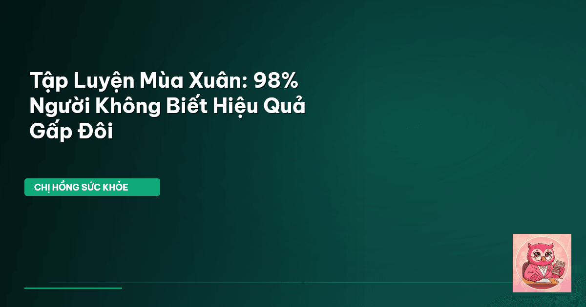 Tập Luyện Mùa Xuân: 98% Người Không Biết Hiệu Quả Gấp Đôi