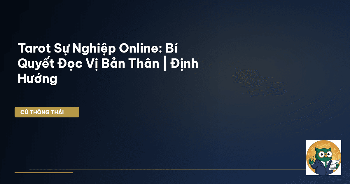 Tarot Sự Nghiệp Online: Bí Quyết Đọc Vị Bản Thân | Định Hướng