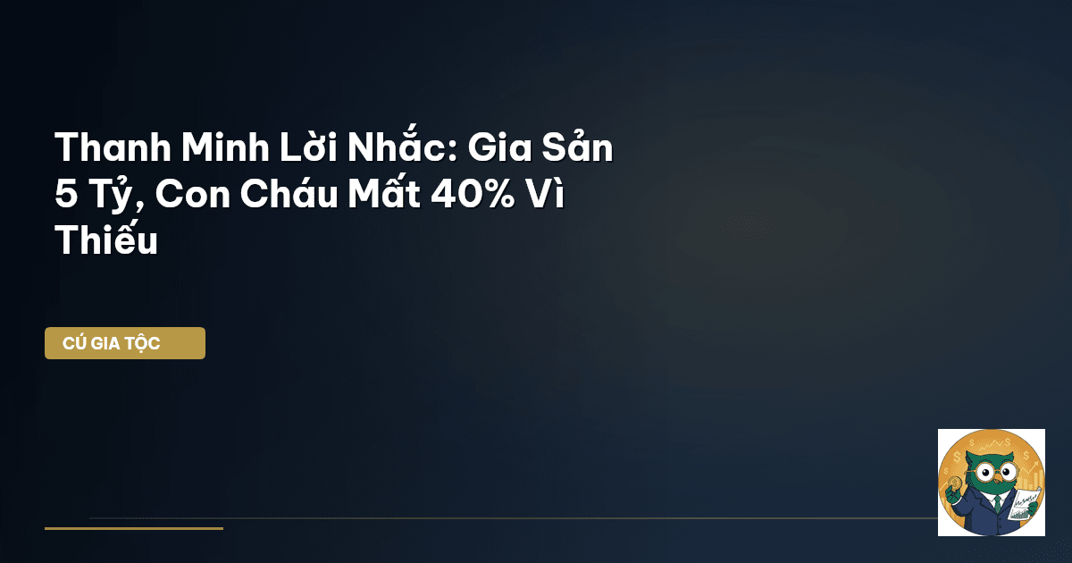 Thanh Minh Lời Nhắc: Gia Sản 5 Tỷ, Con Cháu Mất 40% Vì Thiếu