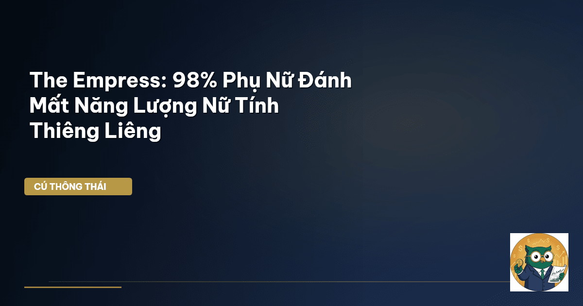 The Empress: 98% Phụ Nữ Đánh Mất Năng Lượng Nữ Tính Thiêng Liêng