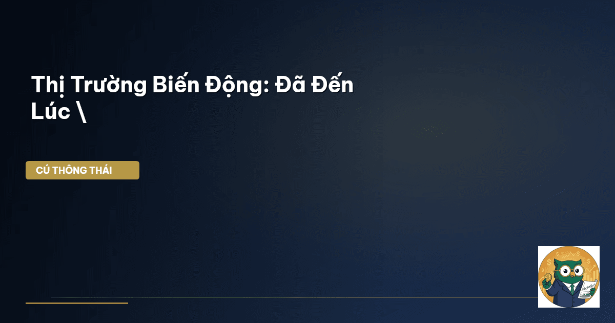 Thị Trường Biến Động: Đã Đến Lúc \