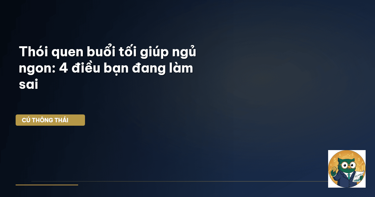 Thói quen buổi tối giúp ngủ ngon: 4 điều bạn đang làm sai