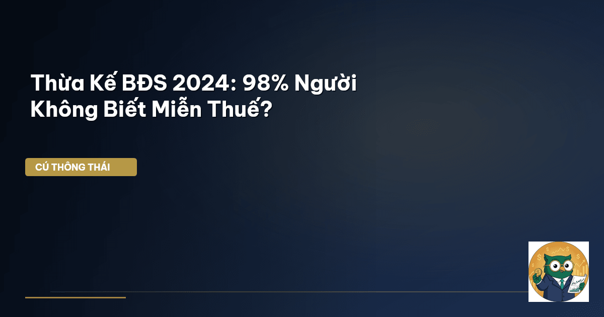 Thừa Kế BĐS 2024: 98% Người Không Biết Miễn Thuế?