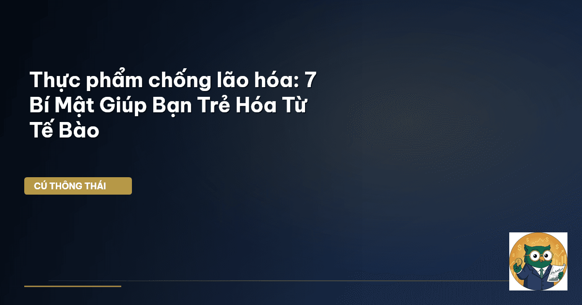 Thực phẩm chống lão hóa: 7 Bí Mật Giúp Bạn Trẻ Hóa Từ Tế Bào