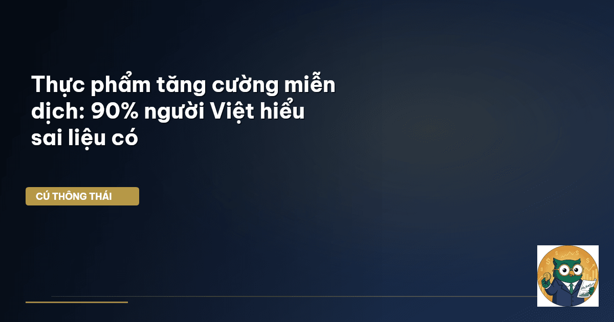 Thực phẩm tăng cường miễn dịch: 90% người Việt hiểu sai liệu có