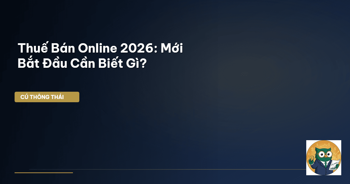 Thuế Bán Online 2026: Mới Bắt Đầu Cần Biết Gì?