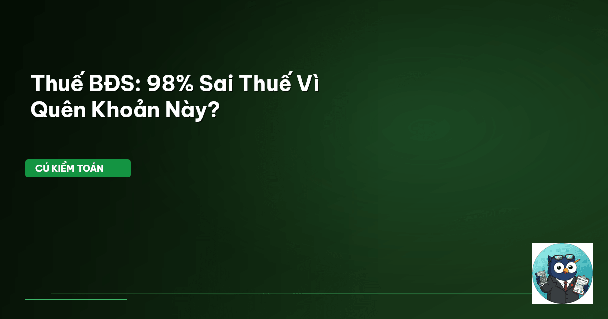Thuế BĐS: 98% Sai Thuế Vì Quên Khoản Này?
