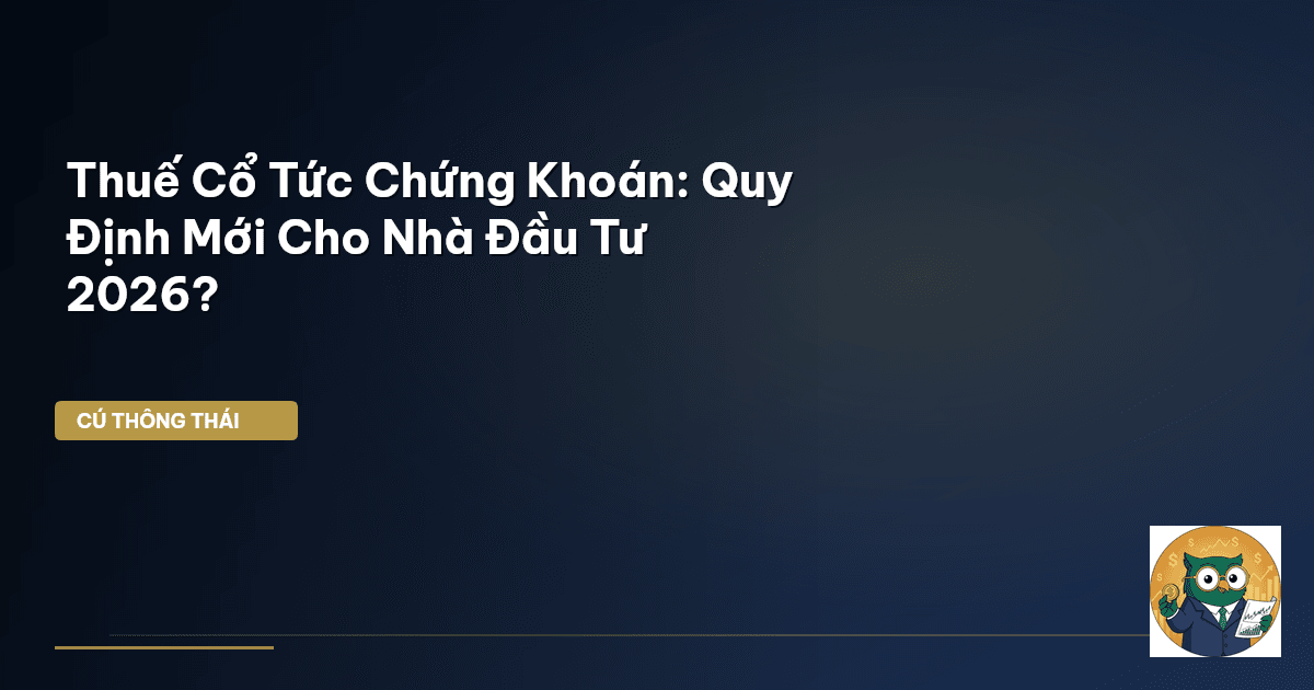 Thuế Cổ Tức Chứng Khoán: Quy Định Mới Cho Nhà Đầu Tư 2026?
