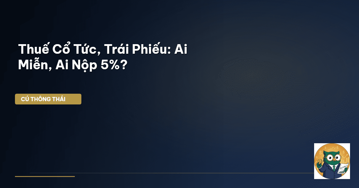 Thuế Cổ Tức, Trái Phiếu: Ai Miễn, Ai Nộp 5%?