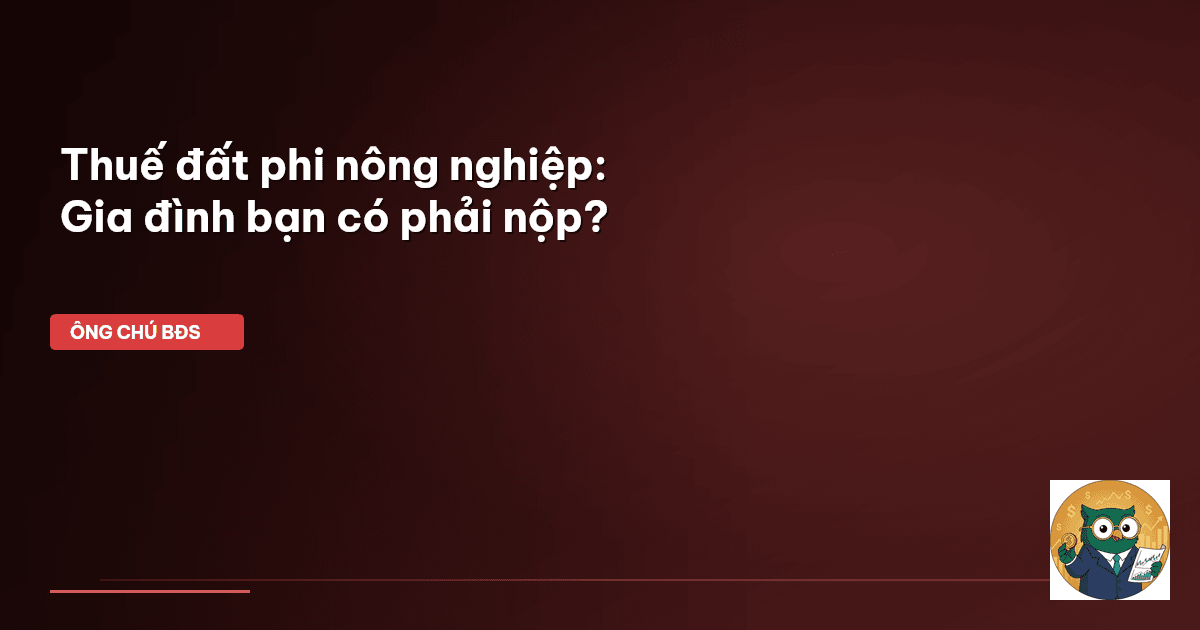 Thuế đất phi nông nghiệp: Gia đình bạn có phải nộp?