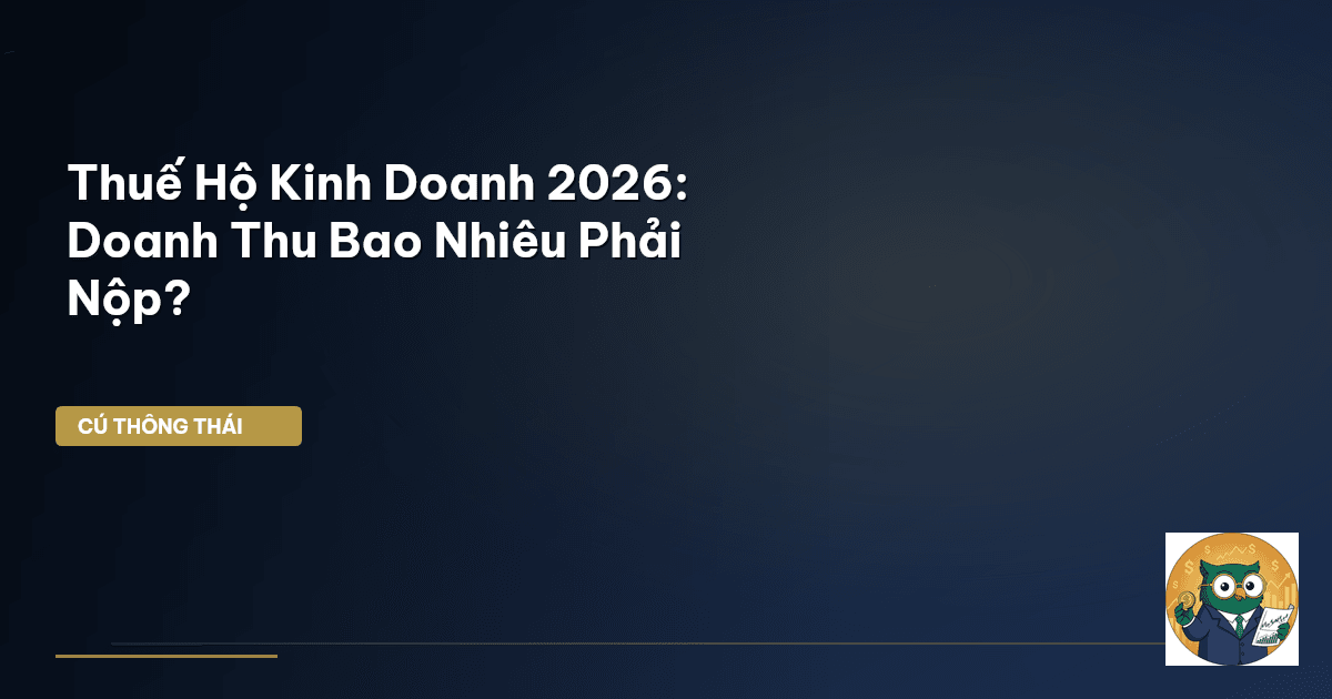 Thuế Hộ Kinh Doanh 2026: Doanh Thu Bao Nhiêu Phải Nộp?