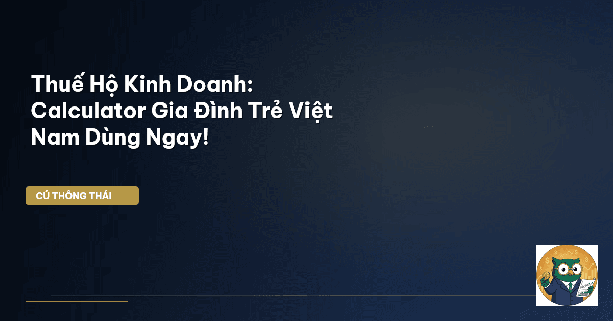 Thuế Hộ Kinh Doanh: Calculator Gia Đình Trẻ Việt Nam Dùng Ngay!