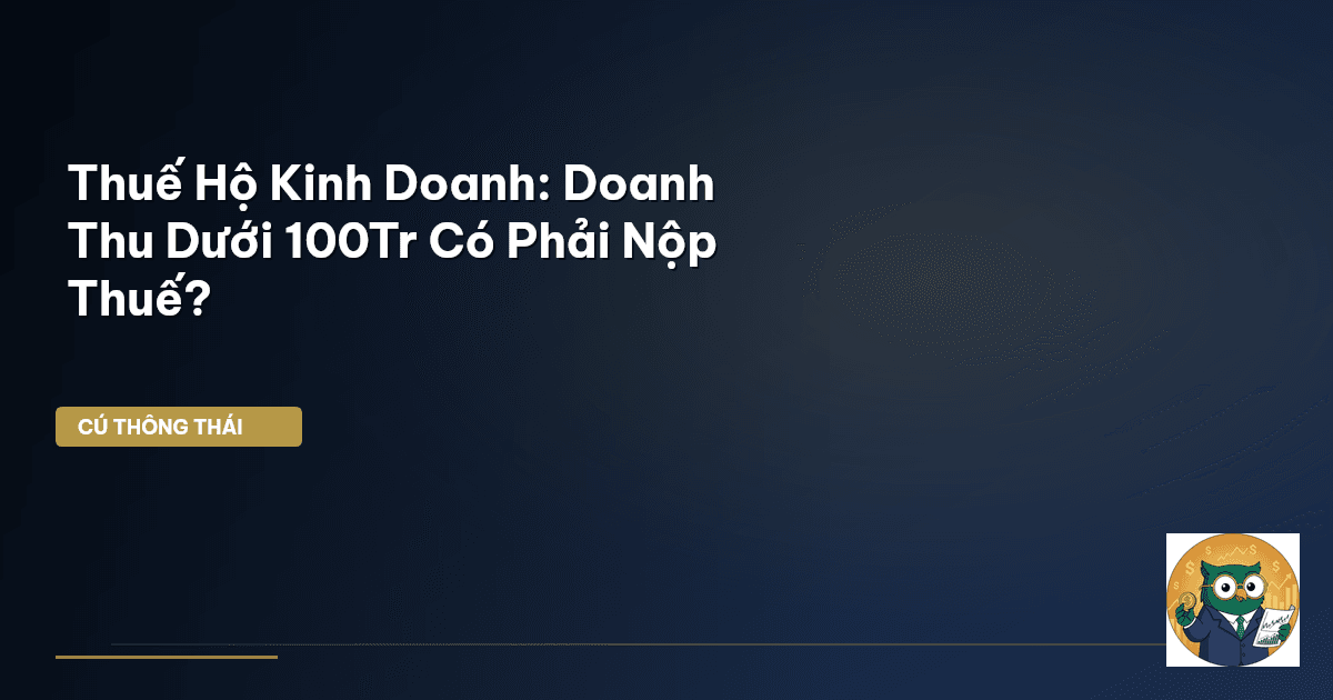 Thuế Hộ Kinh Doanh: Doanh Thu Dưới 100Tr Có Phải Nộp Thuế?