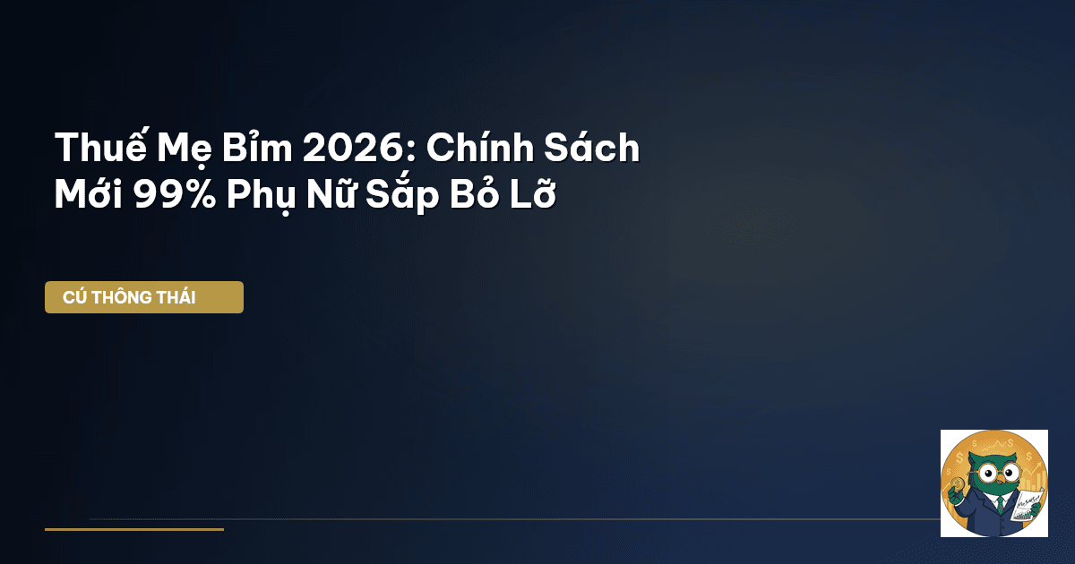 Thuế Mẹ Bỉm 2026: Chính Sách Mới 99% Phụ Nữ Sắp Bỏ Lỡ