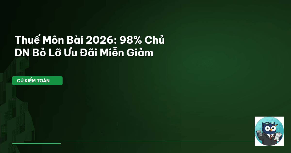 Thuế Môn Bài 2026: 98% Chủ DN Bỏ Lỡ Ưu Đãi Miễn Giảm