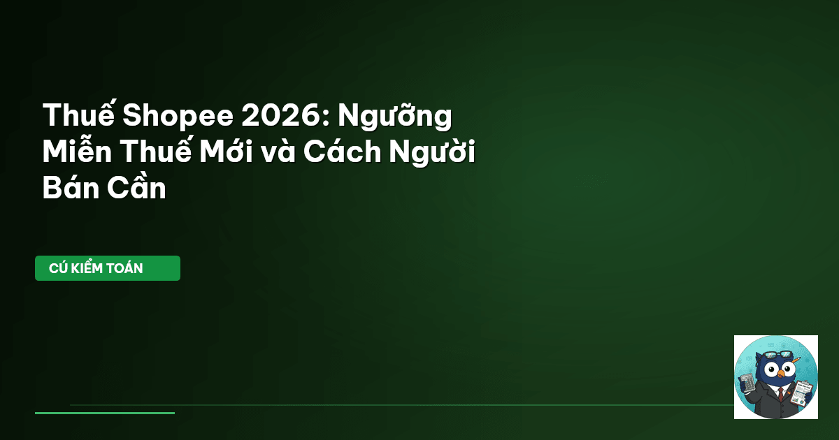 Thuế Shopee 2026: Ngưỡng Miễn Thuế Mới và Cách Người Bán Cần