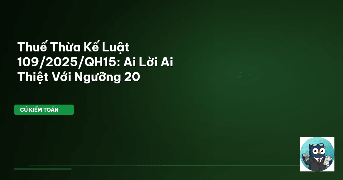 Thuế Thừa Kế Luật 109/2025/QH15: Ai Lời Ai Thiệt Với Ngưỡng 20
