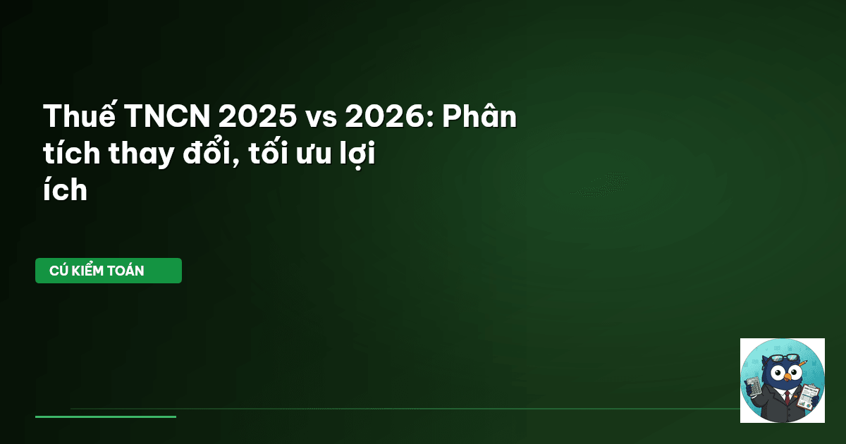 Thuế TNCN 2025 vs 2026: Phân tích thay đổi, tối ưu lợi ích
