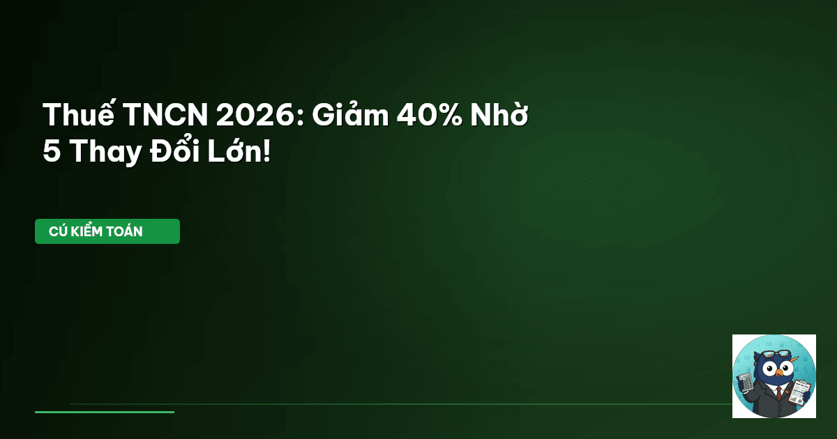 Thuế TNCN 2026: Giảm 40% Nhờ 5 Thay Đổi Lớn!