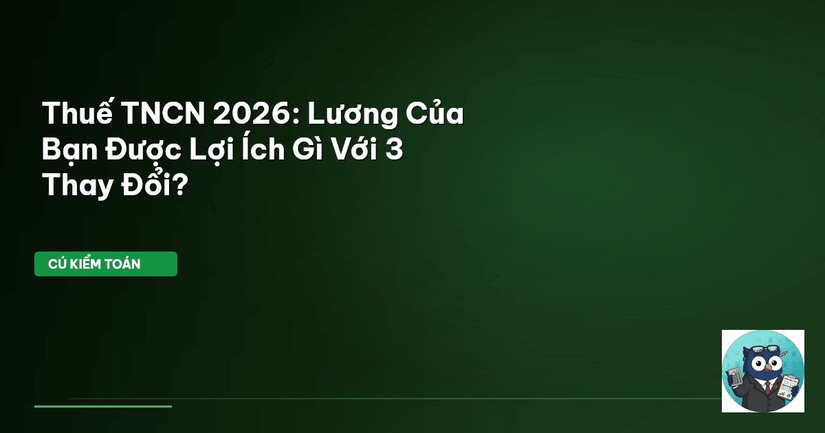 Thuế TNCN 2026: Lương Của Bạn Được Lợi Ích Gì Với 3 Thay Đổi?