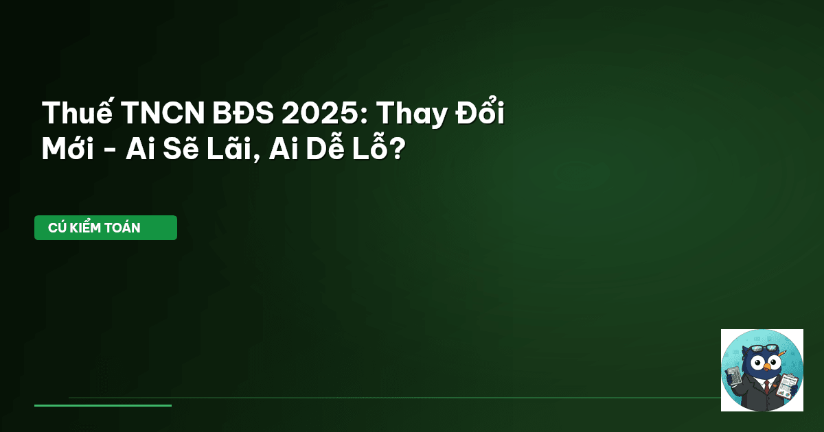Thuế TNCN BĐS 2025: Thay Đổi Mới - Ai Sẽ Lãi, Ai Dễ Lỗ?