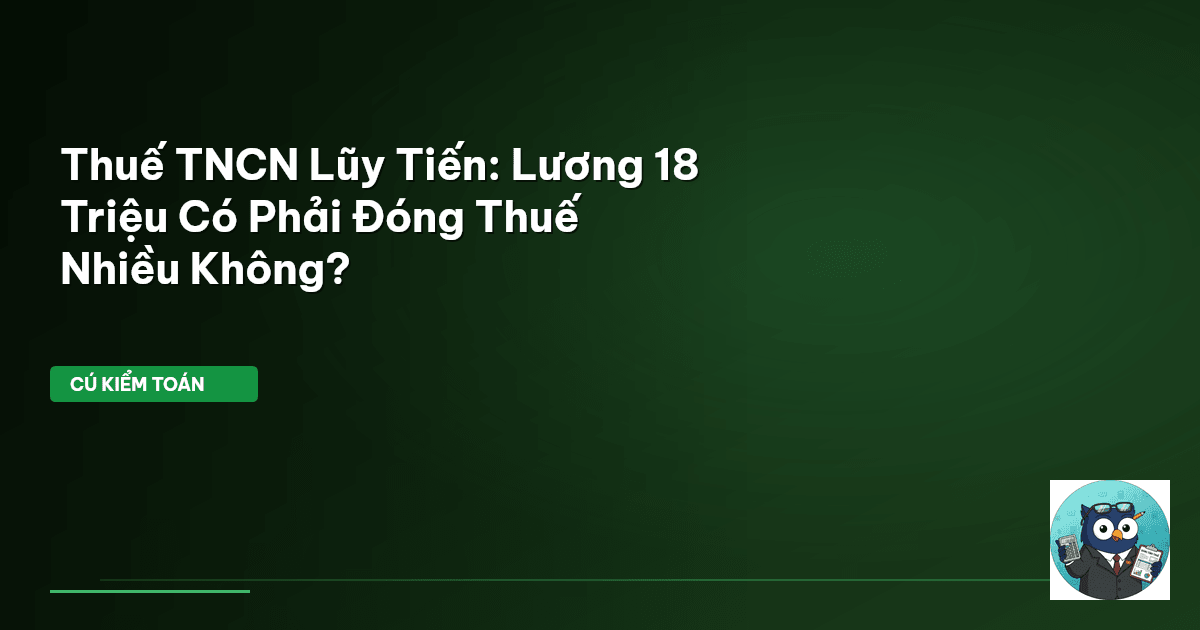 Thuế TNCN Lũy Tiến: Lương 18 Triệu Có Phải Đóng Thuế Nhiều Không?