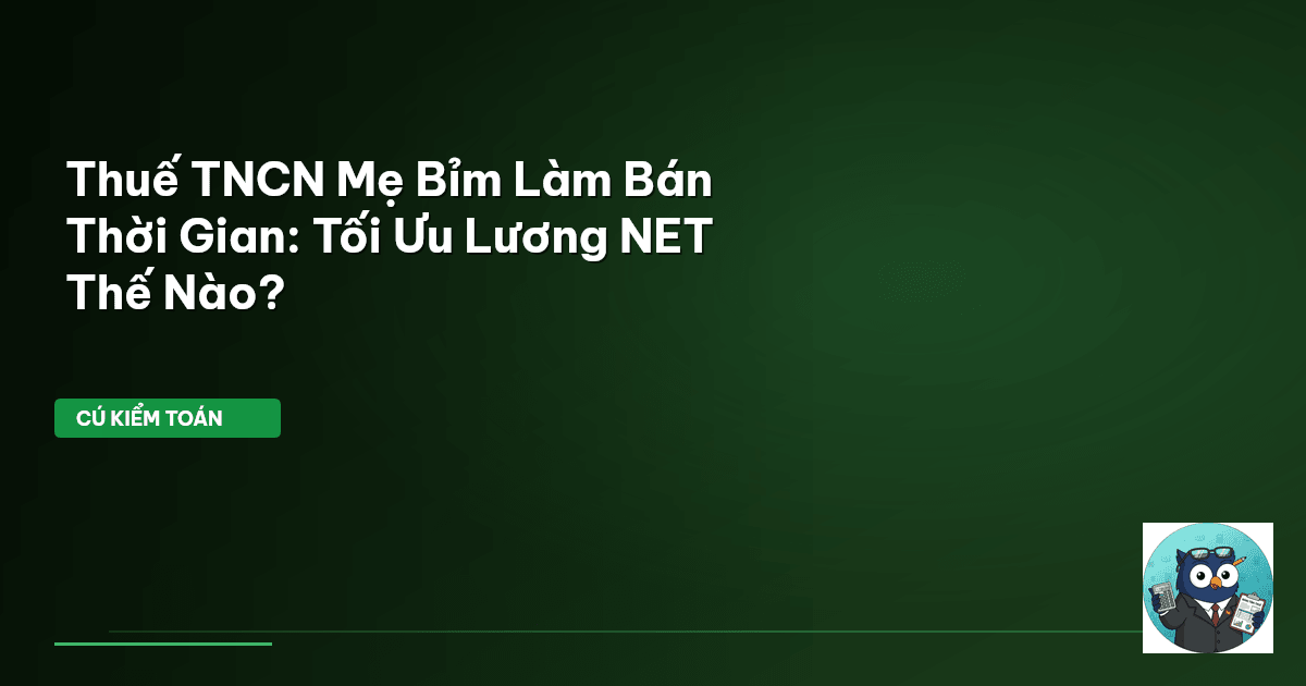 Thuế TNCN Mẹ Bỉm Làm Bán Thời Gian: Tối Ưu Lương NET Thế Nào?