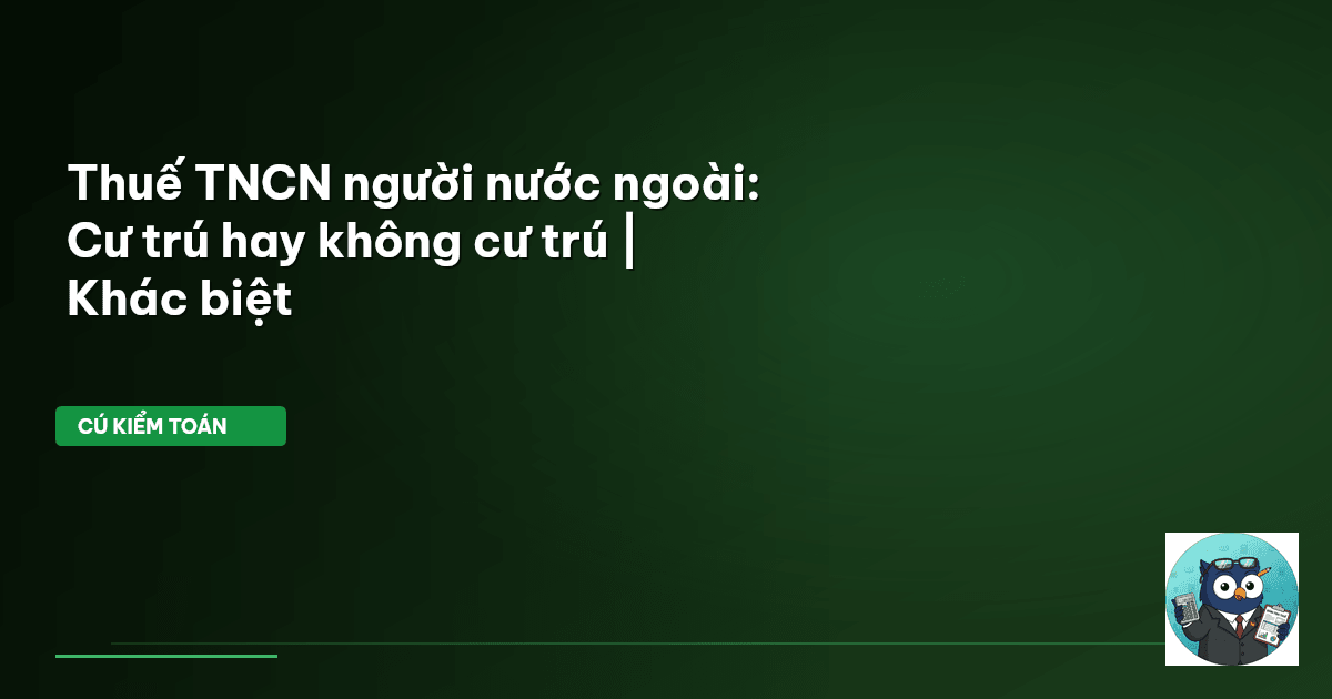 Thuế TNCN người nước ngoài: Cư trú hay không cư trú | Khác biệt
