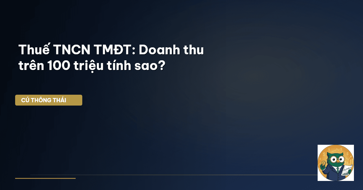 Thuế TNCN TMĐT: Doanh thu trên 100 triệu tính sao?