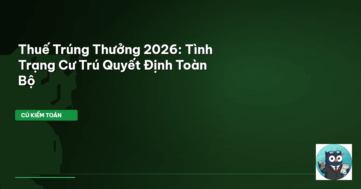 Thuế Trúng Thưởng 2026: Tình Trạng Cư Trú Quyết Định Toàn Bộ