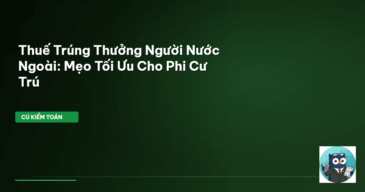 Thuế Trúng Thưởng Người Nước Ngoài: Mẹo Tối Ưu Cho Phi Cư Trú