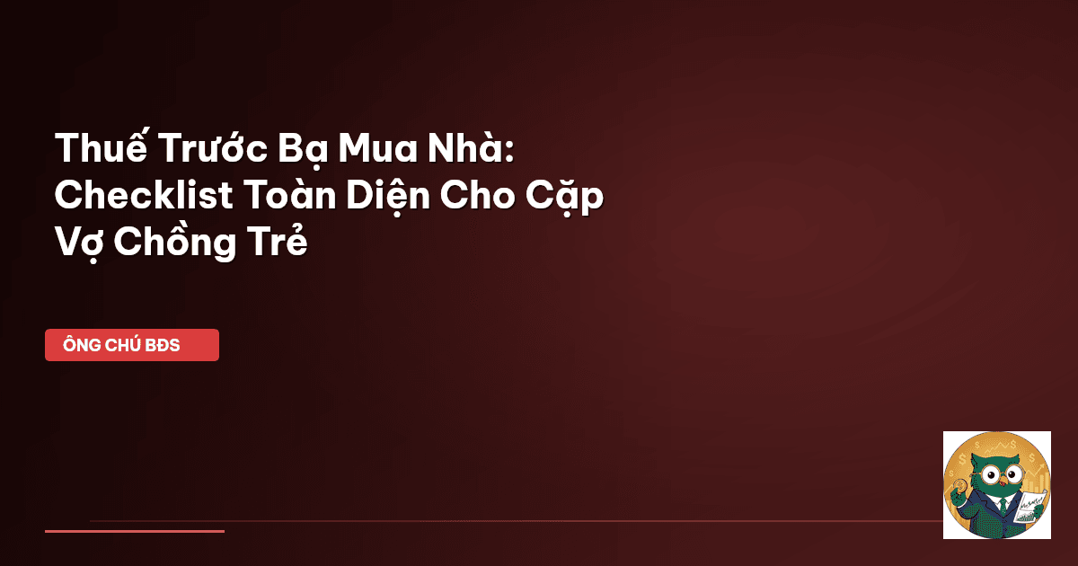 Thuế Trước Bạ Mua Nhà: Checklist Toàn Diện Cho Cặp Vợ Chồng Trẻ