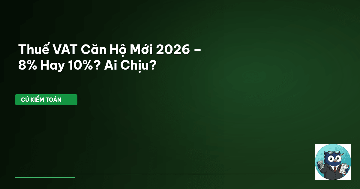 Thuế VAT Căn Hộ Mới 2026 – 8% Hay 10%? Ai Chịu?