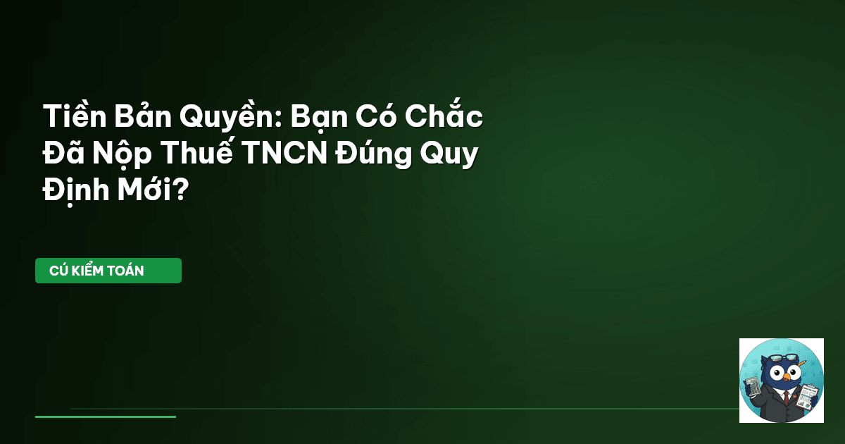 Tiền Bản Quyền: Bạn Có Chắc Đã Nộp Thuế TNCN Đúng Quy Định Mới?