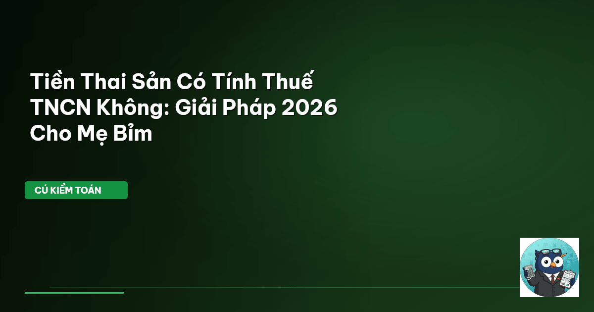 Tiền Thai Sản Có Tính Thuế TNCN Không: Giải Pháp 2026 Cho Mẹ Bỉm