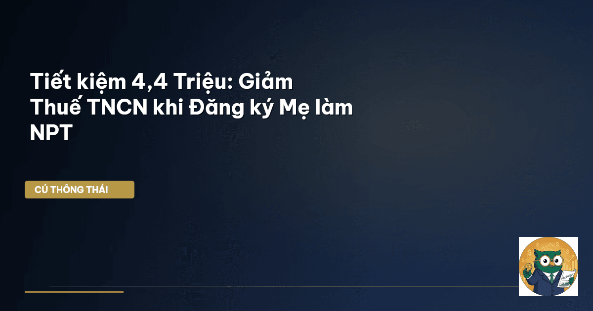 Tiết kiệm 4,4 Triệu: Giảm Thuế TNCN khi Đăng ký Mẹ làm NPT