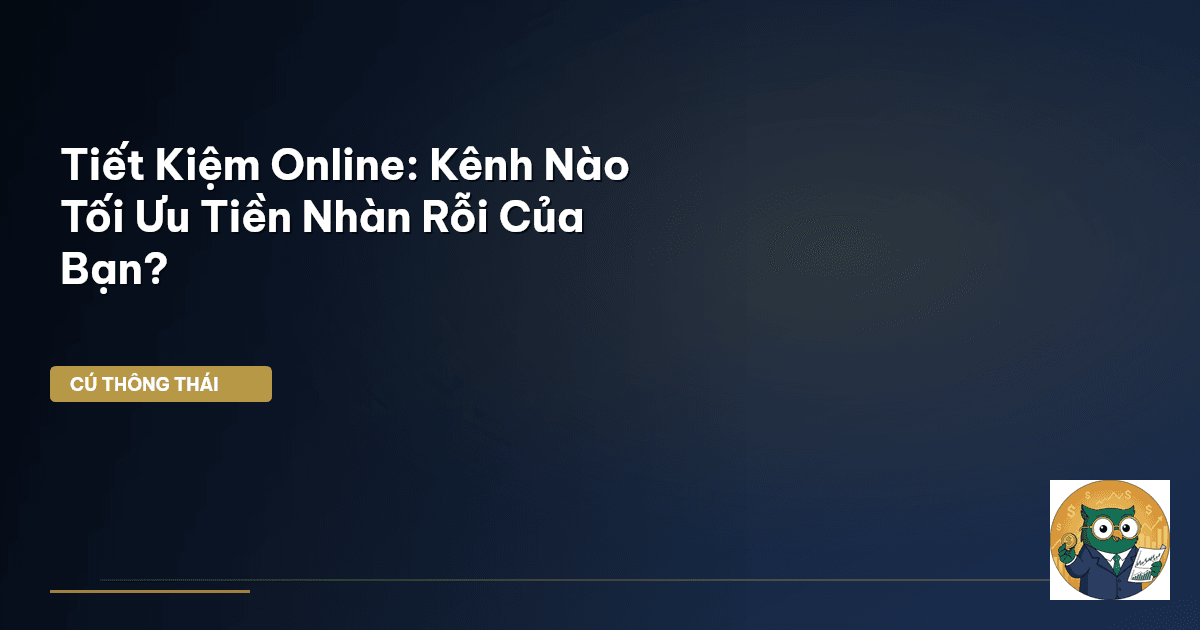 Tiết Kiệm Online: Kênh Nào Tối Ưu Tiền Nhàn Rỗi Của Bạn?
