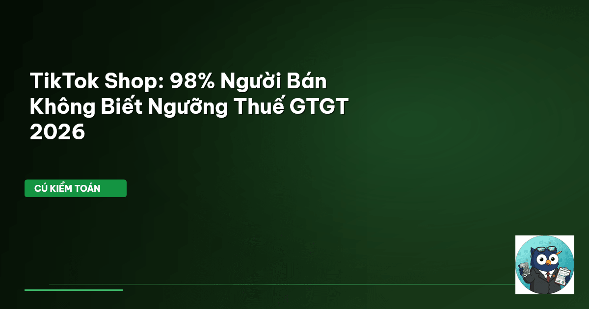 TikTok Shop: 98% Người Bán Không Biết Ngưỡng Thuế GTGT 2026