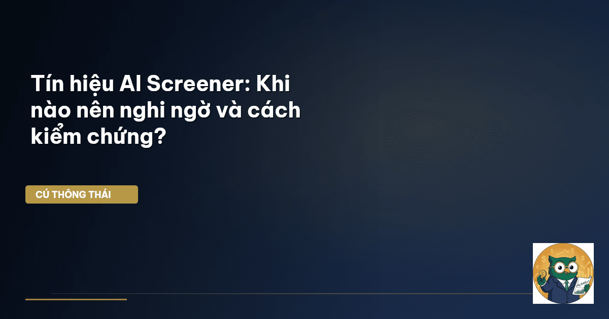 Tín hiệu AI Screener: Khi nào nên nghi ngờ và cách kiểm chứng?