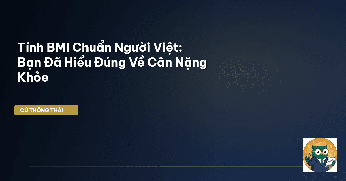 Tính BMI Chuẩn Người Việt: Bạn Đã Hiểu Đúng Về Cân Nặng Khỏe