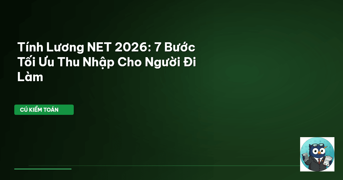 Tính Lương NET 2026: 7 Bước Tối Ưu Thu Nhập Cho Người Đi Làm