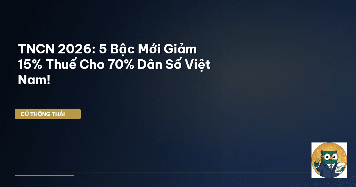 TNCN 2026: 5 Bậc Mới Giảm 15% Thuế Cho 70% Dân Số Việt Nam!