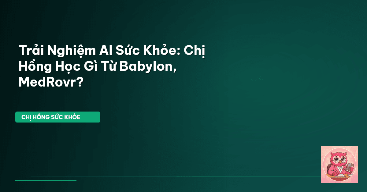 Trải Nghiệm AI Sức Khỏe: Chị Hồng Học Gì Từ Babylon, MedRovr?