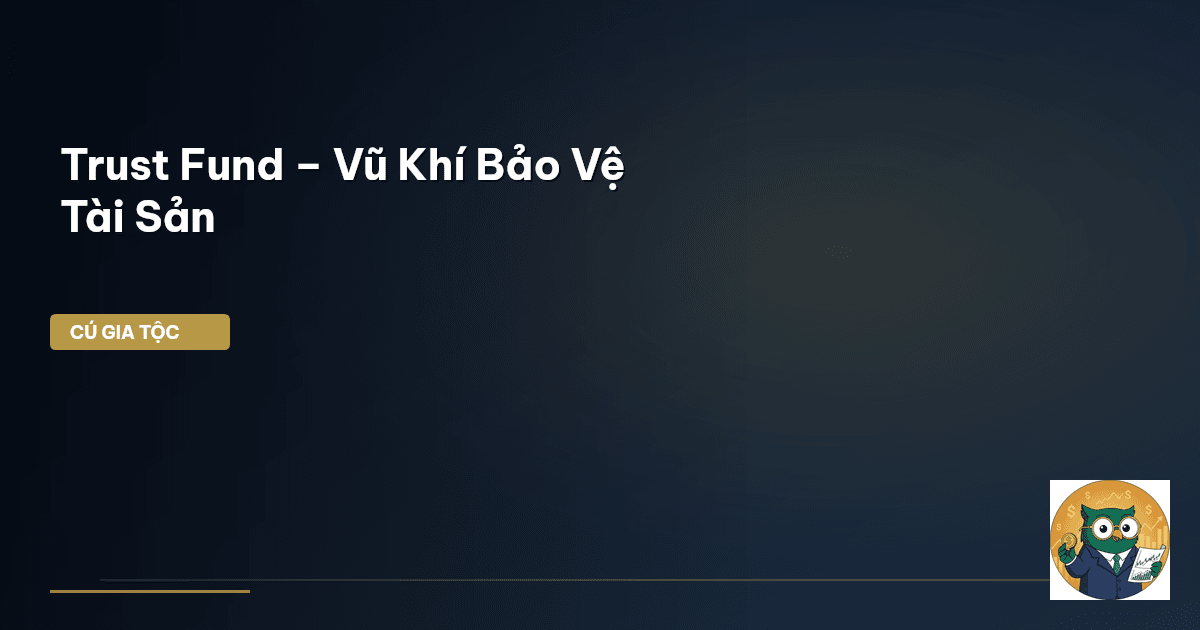 Trust Fund – Vũ Khí Bảo Vệ Tài Sản