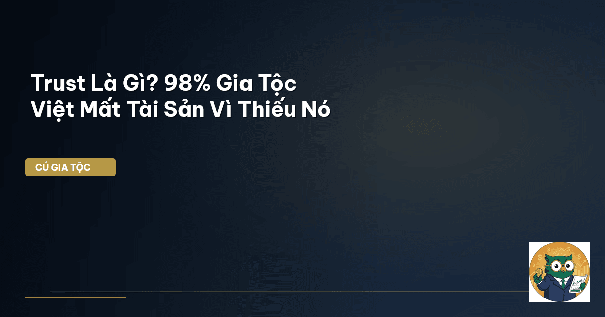 Trust Là Gì? 98% Gia Tộc Việt Mất Tài Sản Vì Thiếu Nó