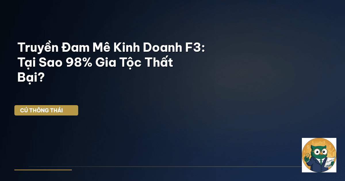 Truyền Đam Mê Kinh Doanh F3: Tại Sao 98% Gia Tộc Thất Bại?